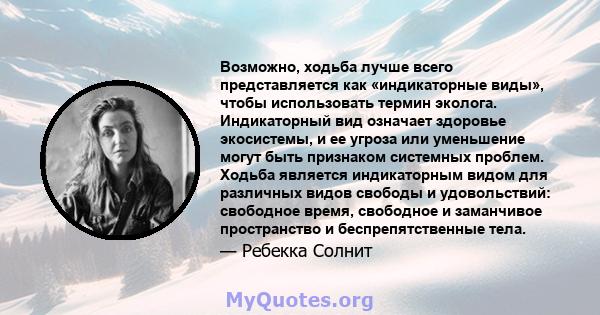 Возможно, ходьба лучше всего представляется как «индикаторные виды», чтобы использовать термин эколога. Индикаторный вид означает здоровье экосистемы, и ее угроза или уменьшение могут быть признаком системных проблем.