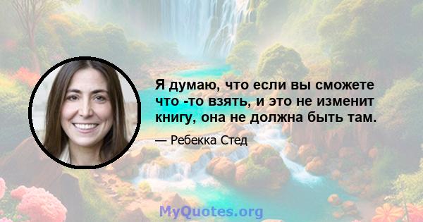 Я думаю, что если вы сможете что -то взять, и это не изменит книгу, она не должна быть там.