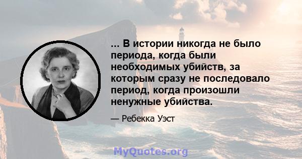 ... В истории никогда не было периода, когда были необходимых убийств, за которым сразу не последовало период, когда произошли ненужные убийства.