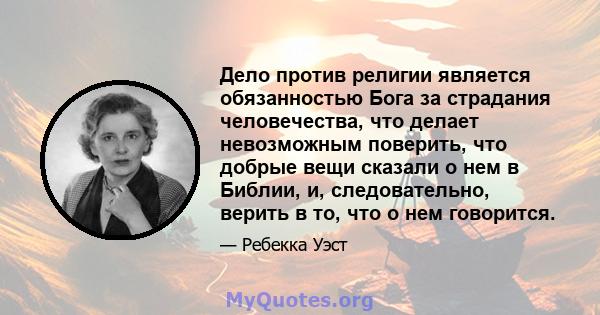 Дело против религии является обязанностью Бога за страдания человечества, что делает невозможным поверить, что добрые вещи сказали о нем в Библии, и, следовательно, верить в то, что о нем говорится.