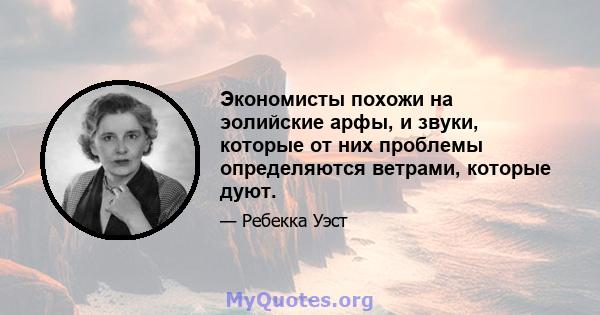 Экономисты похожи на эолийские арфы, и звуки, которые от них проблемы определяются ветрами, которые дуют.