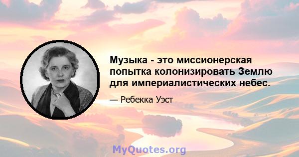 Музыка - это миссионерская попытка колонизировать Землю для империалистических небес.