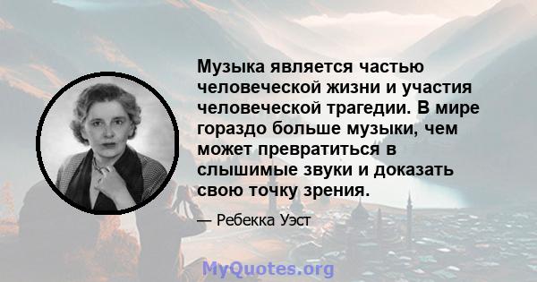 Музыка является частью человеческой жизни и участия человеческой трагедии. В мире гораздо больше музыки, чем может превратиться в слышимые звуки и доказать свою точку зрения.