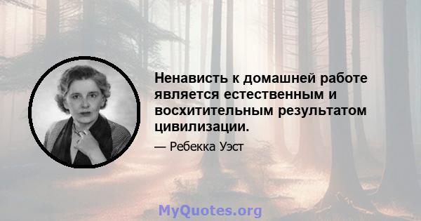 Ненависть к домашней работе является естественным и восхитительным результатом цивилизации.