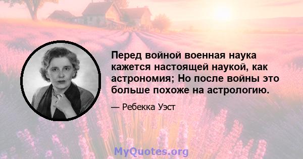 Перед войной военная наука кажется настоящей наукой, как астрономия; Но после войны это больше похоже на астрологию.