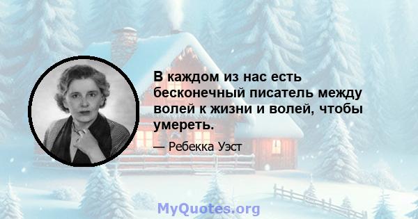 В каждом из нас есть бесконечный писатель между волей к жизни и волей, чтобы умереть.