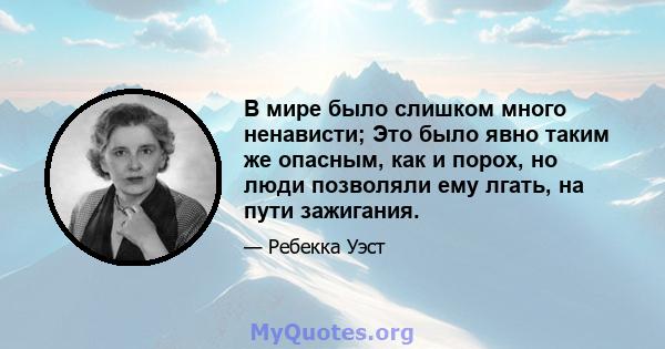 В мире было слишком много ненависти; Это было явно таким же опасным, как и порох, но люди позволяли ему лгать, на пути зажигания.