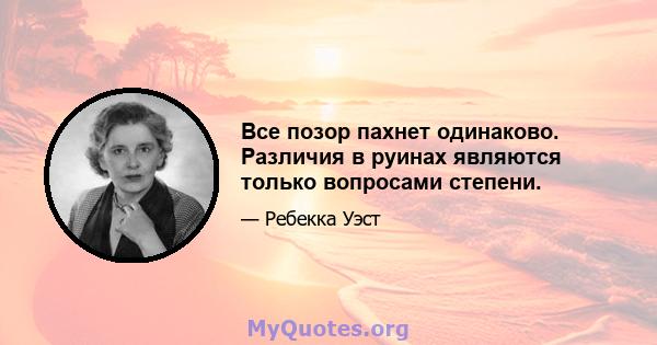 Все позор пахнет одинаково. Различия в руинах являются только вопросами степени.