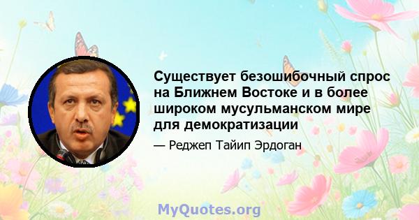 Существует безошибочный спрос на Ближнем Востоке и в более широком мусульманском мире для демократизации