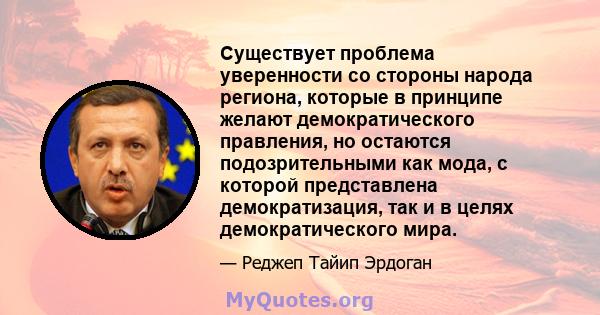 Существует проблема уверенности со стороны народа региона, которые в принципе желают демократического правления, но остаются подозрительными как мода, с которой представлена ​​демократизация, так и в целях