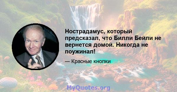 Нострадамус, который предсказал, что Билли Бейли не вернется домой. Никогда не поужинал!