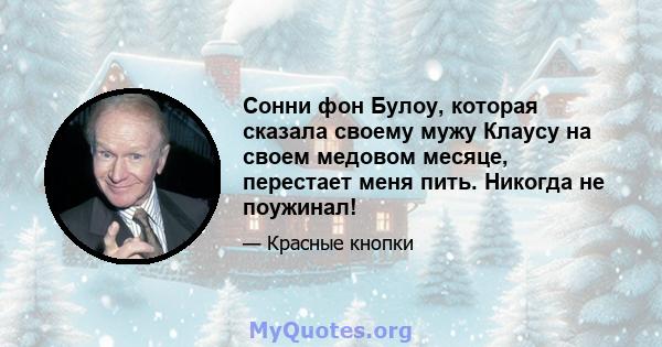 Сонни фон Булоу, которая сказала своему мужу Клаусу на своем медовом месяце, перестает меня пить. Никогда не поужинал!