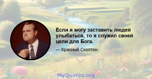 Если я могу заставить людей улыбаться, то я служил своей цели для Бога.