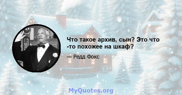 Что такое архив, сын? Это что -то похожее на шкаф?