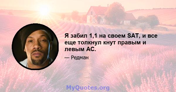 Я забил 1,1 на своем SAT, и все еще толкнул кнут правым и левым AC.