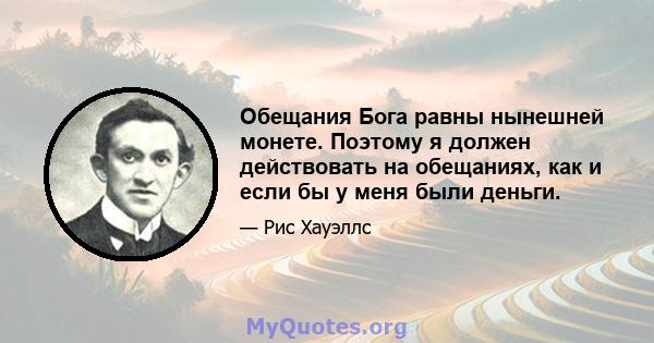 Обещания Бога равны нынешней монете. Поэтому я должен действовать на обещаниях, как и если бы у меня были деньги.