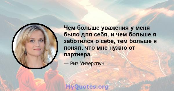 Чем больше уважения у меня было для себя, и чем больше я заботился о себе, тем больше я понял, что мне нужно от партнера.