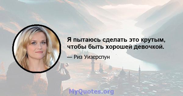 Я пытаюсь сделать это крутым, чтобы быть хорошей девочкой.