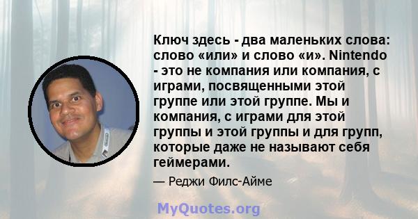 Ключ здесь - два маленьких слова: слово «или» и слово «и». Nintendo - это не компания или компания, с играми, посвященными этой группе или этой группе. Мы и компания, с играми для этой группы и этой группы и для групп,