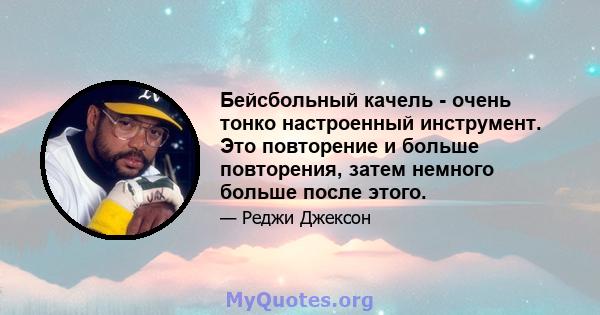 Бейсбольный качель - очень тонко настроенный инструмент. Это повторение и больше повторения, затем немного больше после этого.