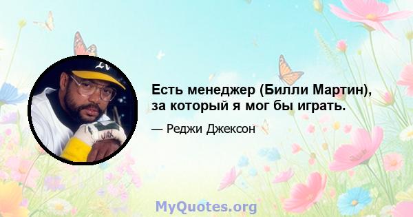 Есть менеджер (Билли Мартин), за который я мог бы играть.