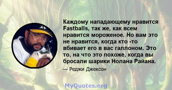 Каждому нападающему нравится Fastballs, так же, как всем нравится мороженое. Но вам это не нравится, когда кто -то вбивает его в вас галлоном. Это то, на что это похоже, когда вы бросали шарики Нолана Райана.