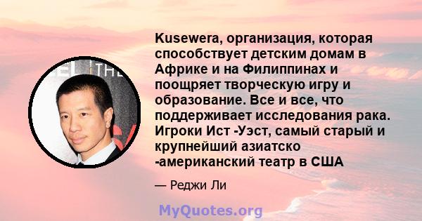 Kusewera, организация, которая способствует детским домам в Африке и на Филиппинах и поощряет творческую игру и образование. Все и все, что поддерживает исследования рака. Игроки Ист -Уэст, самый старый и крупнейший