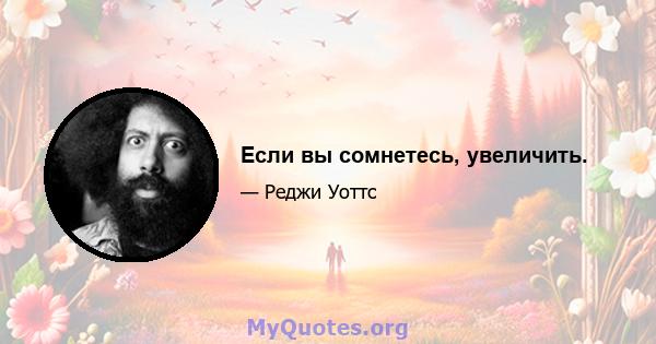 Если вы сомнетесь, увеличить.