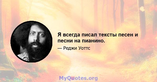 Я всегда писал тексты песен и песни на пианино.