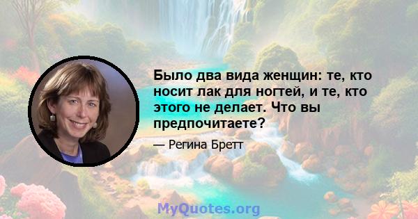 Было два вида женщин: те, кто носит лак для ногтей, и те, кто этого не делает. Что вы предпочитаете?