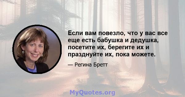 Если вам повезло, что у вас все еще есть бабушка и дедушка, посетите их, берегите их и празднуйте их, пока можете.