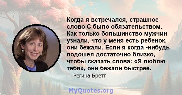 Когда я встречался, страшное слово C было обязательством. Как только большинство мужчин узнали, что у меня есть ребенок, они бежали. Если я когда -нибудь подошел достаточно близко, чтобы сказать слова: «Я люблю тебя»,