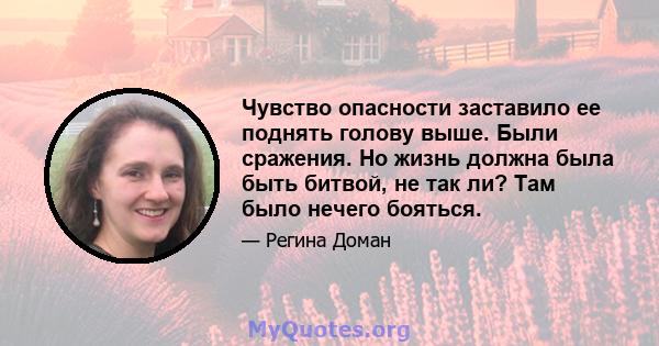 Чувство опасности заставило ее поднять голову выше. Были сражения. Но жизнь должна была быть битвой, не так ли? Там было нечего бояться.