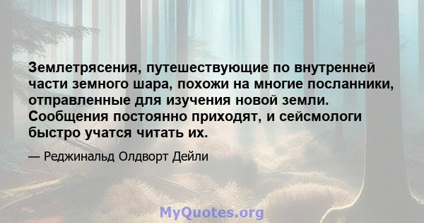 Землетрясения, путешествующие по внутренней части земного шара, похожи на многие посланники, отправленные для изучения новой земли. Сообщения постоянно приходят, и сейсмологи быстро учатся читать их.