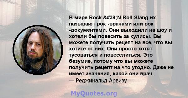 В мире Rock 'N Roll Slang их называют рок -врачами или рок -документами. Они выходили на шоу и хотели бы повесить за кулисы. Вы можете получить рецепт на все, что вы хотите от них. Они просто хотят тусоваться и