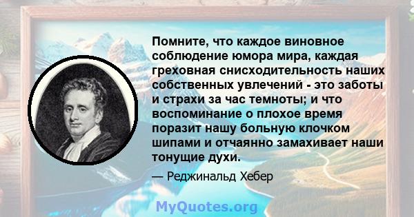 Помните, что каждое виновное соблюдение юмора мира, каждая греховная снисходительность наших собственных увлечений - это заботы и страхи за час темноты; и что воспоминание о плохое время поразит нашу больную клочком