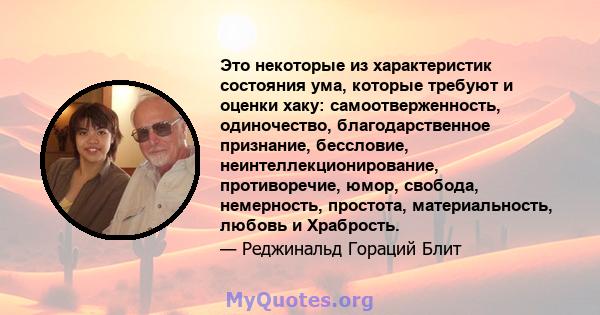 Это некоторые из характеристик состояния ума, которые требуют и оценки хаку: самоотверженность, одиночество, благодарственное признание, бессловие, неинтеллекционирование, противоречие, юмор, свобода, немерность,