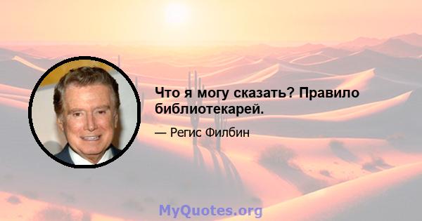 Что я могу сказать? Правило библиотекарей.