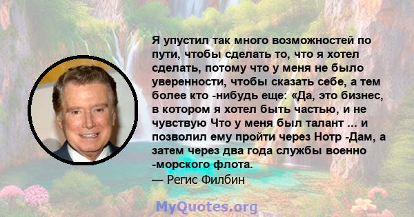 Я упустил так много возможностей по пути, чтобы сделать то, что я хотел сделать, потому что у меня не было уверенности, чтобы сказать себе, а тем более кто -нибудь еще: «Да, это бизнес, в котором я хотел быть частью, и