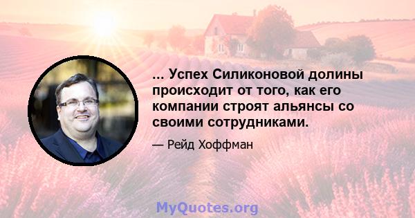 ... Успех Силиконовой долины происходит от того, как его компании строят альянсы со своими сотрудниками.