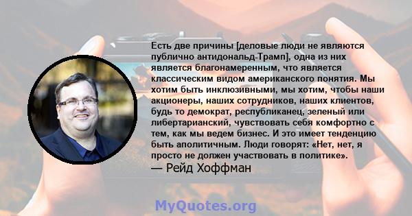 Есть две причины [деловые люди не являются публично антидональд-Трамп], одна из них является благонамеренным, что является классическим видом американского понятия. Мы хотим быть инклюзивными, мы хотим, чтобы наши