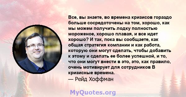 Все, вы знаете, во времена кризисов гораздо больше сосредоточены на том, хорошо, как мы можем получить лодку полностью мороженое, хорошо плавая, и все идет хорошо? И так, пока вы сообщаете, как общая стратегия компании