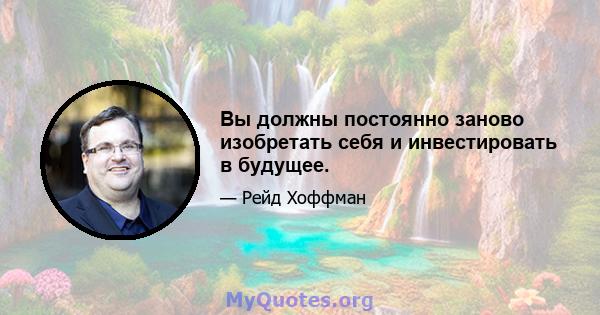 Вы должны постоянно заново изобретать себя и инвестировать в будущее.