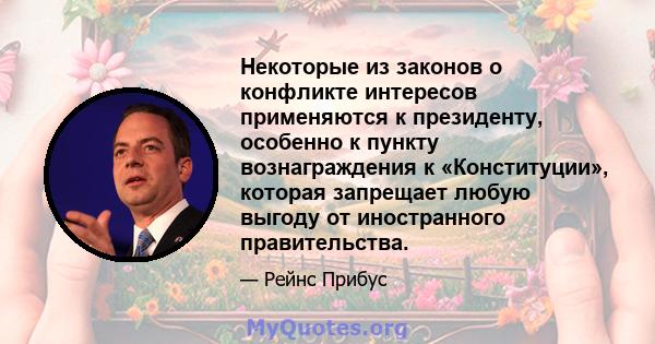 Некоторые из законов о конфликте интересов применяются к президенту, особенно к пункту вознаграждения к «Конституции», которая запрещает любую выгоду от иностранного правительства.