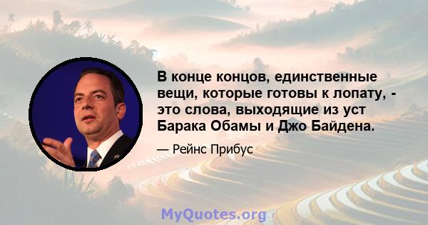 В конце концов, единственные вещи, которые готовы к лопату, - это слова, выходящие из уст Барака Обамы и Джо Байдена.