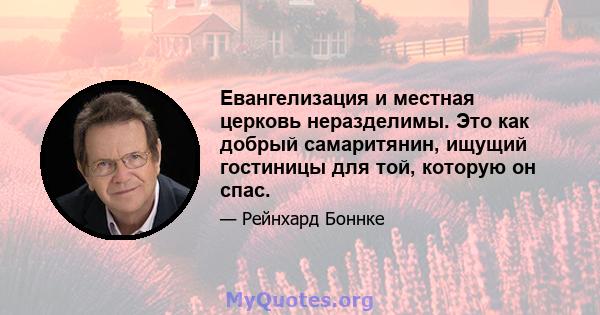 Евангелизация и местная церковь неразделимы. Это как добрый самаритянин, ищущий гостиницы для той, которую он спас.