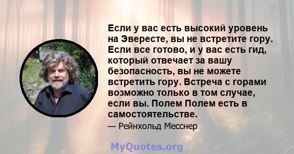 Если у вас есть высокий уровень на Эвересте, вы не встретите гору. Если все готово, и у вас есть гид, который отвечает за вашу безопасность, вы не можете встретить гору. Встреча с горами возможно только в том случае,