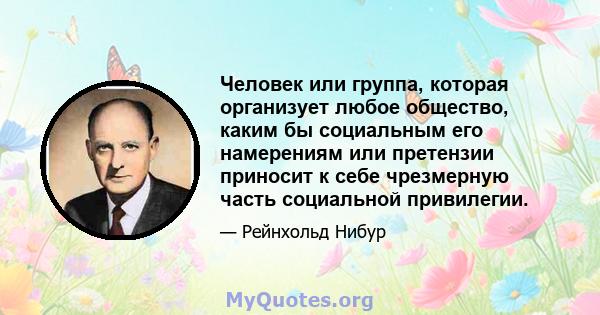 Человек или группа, которая организует любое общество, каким бы социальным его намерениям или претензии приносит к себе чрезмерную часть социальной привилегии.