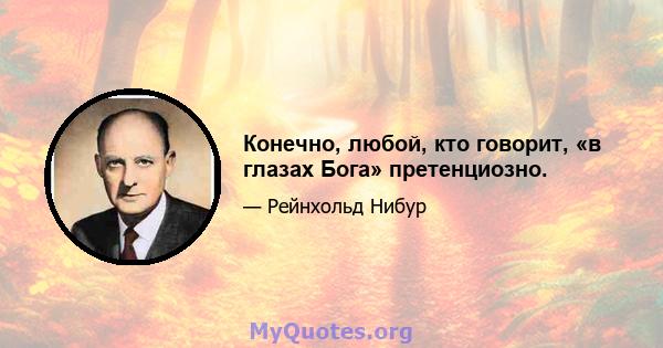 Конечно, любой, кто говорит, «в глазах Бога» претенциозно.