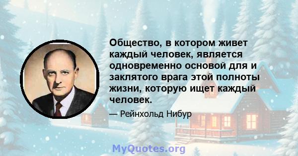 Общество, в котором живет каждый человек, является одновременно основой для и заклятого врага этой полноты жизни, которую ищет каждый человек.